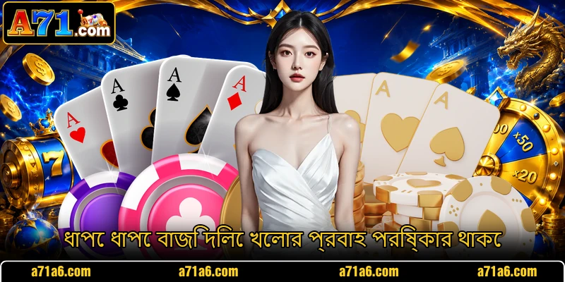ধাপে ধাপে বাজি দিলে খেলার প্রবাহ পরিষ্কার থাকে